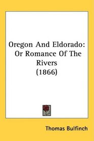 Oregon And Eldorado: Or Romance Of The Rivers (1866)