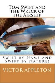 Tom Swift and the Wreck of the Airship: Swift by Name and Swift by Nature!