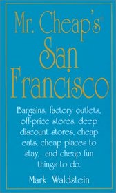 Mr. Cheap's San Francisco/Bargains, Factory Outlets, Off-Price Stores, Deep Discount Stores, Cheap Eats, Cheap Places to Stay, and Cheap Fun Things to (Mr.Cheap's Travel)
