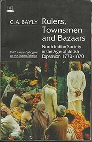 Rulers, Townsmen and Bazaars: North Indian Society in the Age of British Expansion 1770-1870 (College & University Level Texts)