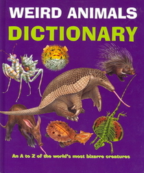 Weird Animals Dictionary: An A to Z of the World's Most Bizarre Creatures