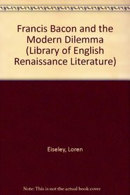 Francis Bacon and the Modern Dilemma (Library of English Renaissance Literature)