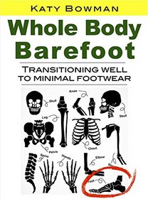 Whole Body Barefoot: Transitioning Well to Minimal Foot Wear