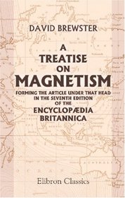 A Treatise on Magnetism: Forming the Article under That Head in the Seventh Edition of the Encyclopdia Britannica