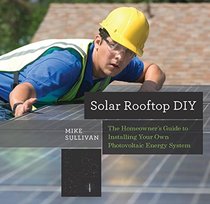 Solar Rooftop DIY: The Homeowner's Guide to Installing Your Own Photovoltaic Energy System (Countryman Know How)