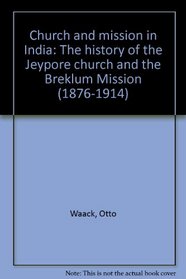 Church and mission in India: The history of the Jeypore church and the Breklum Mission (1876-1914)