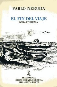 El Fin Del Viaje: El Fin Del Viaje (Obras de Pablo Neruda) (Spanish Edition)