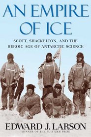 An Empire of Ice: Scott, Shackleton, and the Heroic Age of Antarctic Science