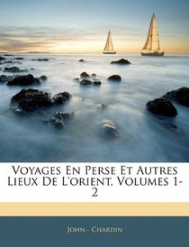 Voyages En Perse Et Autres Lieux De L'orient, Volumes 1-2 (French Edition)