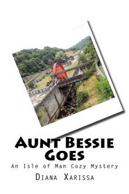 Aunt Bessie Goes (An Isle of Man Cozy Mystery) (Volume 7)