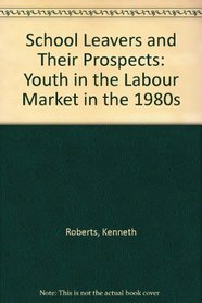 School Leavers and Their Prospects: Youth in the Labour Market in the 1980s