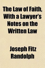The Law of Faith, With a Lawyer's Notes on the Written Law