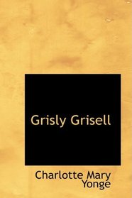 Grisly Grisell: or The Laidly Lady of Whitburn: A Tale of the Wars