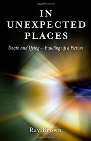 In Unexpected Places: Death and dying ? building up a picture