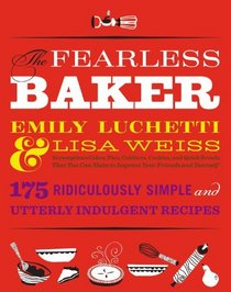 The Fearless Baker: Scrumptious Cakes, Pies, Cobblers, Cookies, and Quick Breads that You Can Make to Impress Your Friends and Yourself