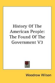 History Of The American People: The Found Of The Government V3