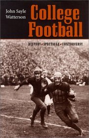 College Football : History, Spectacle, Controversy