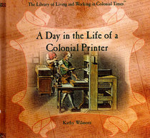 A Day in the Life of a Colonial Printer (Library of Living and Working in Colonial Times)