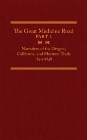 The Great Medicine Road, Part 1: Narratives of the Oregon, California, and Mormon Trails, 1840?1848 (The American Trails Series)