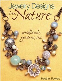 Jewelry Designs from Nature: Woodlands, Gardens, Sea: Art Bead Jewelry Designs Inspired by Nature