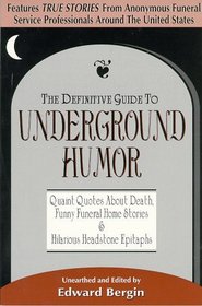The Definitive Guide to Underground Humor: Quaint Quotes About Death, Funny Funeral Home Stories and Hilarious Headstone Epitaphs