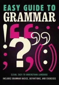 Easy Guide to Grammar: Clear, Easy-to-Understand Language Includes Grammar Basics, Definitions, and Exercises