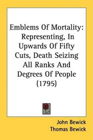 Emblems Of Mortality: Representing, In Upwards Of Fifty Cuts, Death Seizing All Ranks And Degrees Of People (1795)