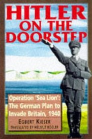 HITLER ON THE DOORSTEP: OPERATION SEA LION - THE GERMAN PLAN TO INVADE BRITAIN, 1940