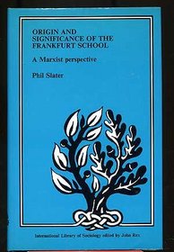 Origin and significance of the Frankfurt School: A Marxist perspective (International library of sociology)