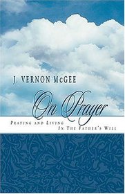 J. Vernon Mcgee On Prayer Praying And Living In The Father's Will