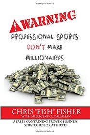 Warning: Professional Sports Don't Make Millionaires: A Fable Containing Proven Business Strategies for Athletes