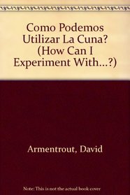 Como Podemos Utilizar La Cuna/How Can I Experiment With Simple Machines: Una Cuna/the Wedge (How Can I Experiment With...?) (Spanish Edition)