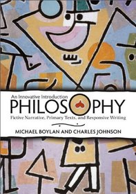 Philosophy: An Innovative Introduction: Fictive Narrative, Primary Texts, and Responsive Writing
