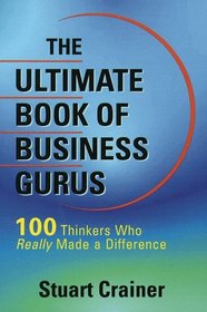 The Ultimate Book of Business Gurus: 110 Thinkers Who Really Made a Difference (Ultimate Business Series)