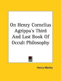 On Henry Cornelius Agrippa's Third And Last Book Of Occult Philosophy