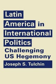 Latin America in International Politics: Challenging US Hegemony