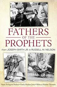Fathers of the Prophets: From Joseph Smith to Russell M. Nelson