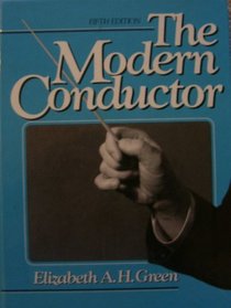 The Modern Conductor: A College Text on Conducting Based on the Technical Principles of Nicolai Malko As Set Forth in His the Conductor and His Bato