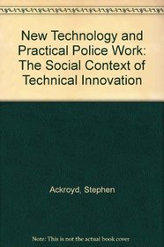 New Technology and Practical Police Work: The Social Context of Technical Innovation