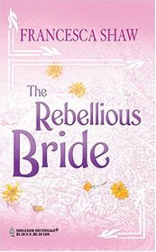 The Rebellious Bride (Harlequin Historicals)