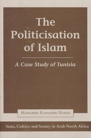 The Politicization of Islam: A Case Study of Tunisia (State, Culture, and Society in Arab North Africa)