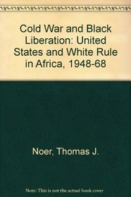 Cold War and Black Liberation: The United States and White Rule in Africa, 1948-1968