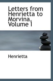 Letters from Henrietta to Morvina, Volume I