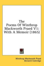 The Poems Of Winthrop Mackworth Praed V1: With A Memoir (1865)