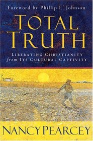 Total Truth: Liberating Christianity from Its Cultural Captivity