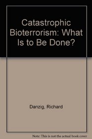 Catastrophic Bioterrorism: What Is to Be Done?