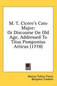 M. T. Cicero's Cato Major: Or Discourse On Old Age, Addressed To Titus Pomponius Atticus (1778)