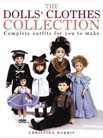 The Dolls' Clothes Collection: Over 15 Complete Outfits for You to Make