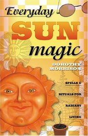 Everyday Sun Magic: Spells  Rituals For Radiant Living