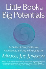 Little Book of Big Potentials: 24 Fields of Flow, Fulfillment, Abundance, and Joy in Everyday Life